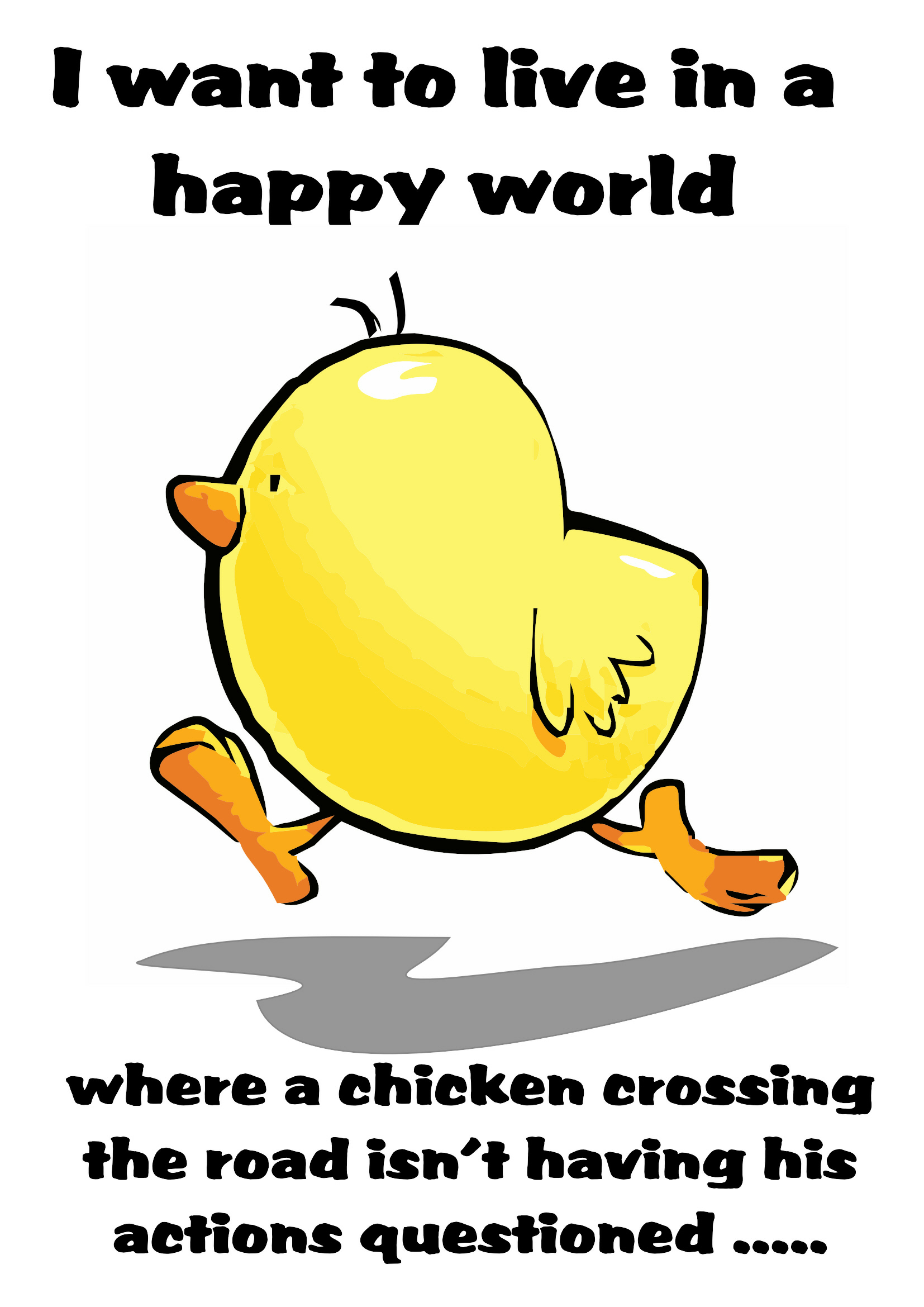 I want to live in a happy world where a chicken crossing the road isn't having his actions questioned